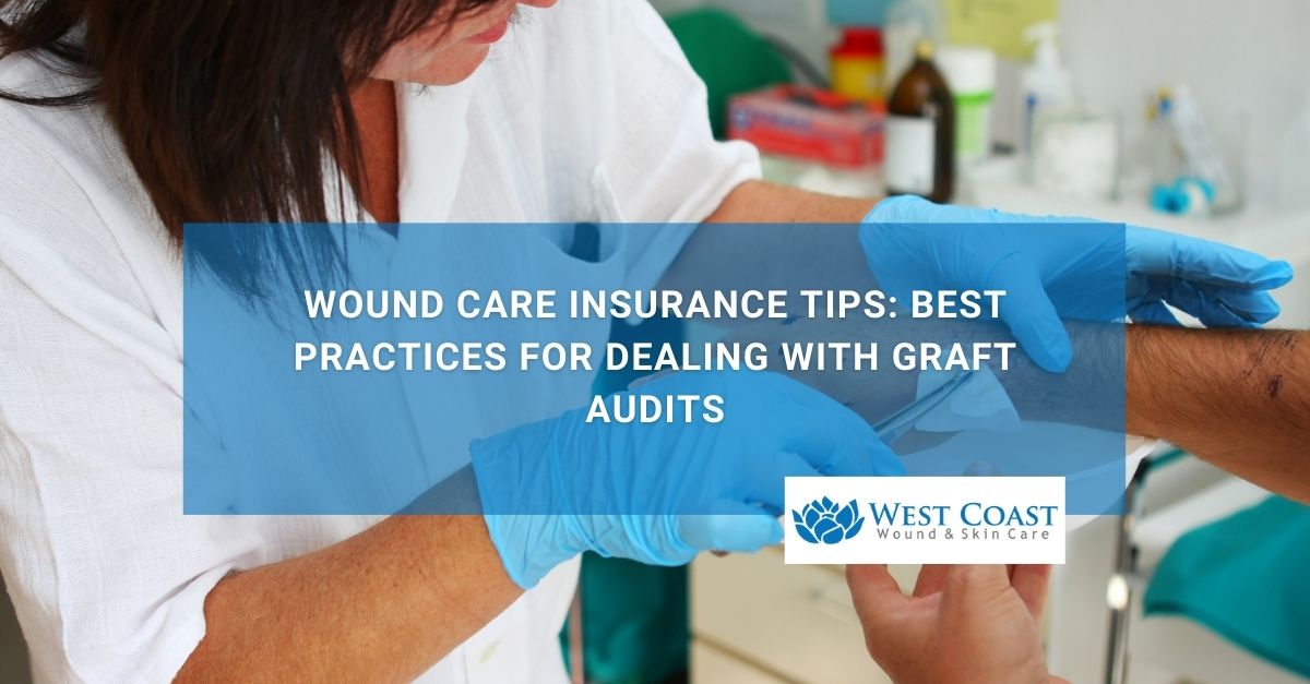 Wound Care Insurance Tips Best Practices for Dealing With Graft Audits